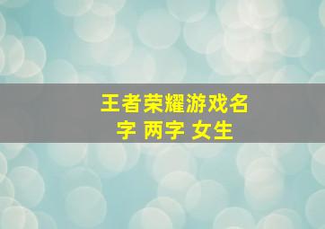 王者荣耀游戏名字 两字 女生